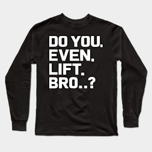 Do You Even Lift Bro.? Long Sleeve T-Shirt